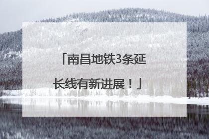 南昌地铁3条延长线有新进展！