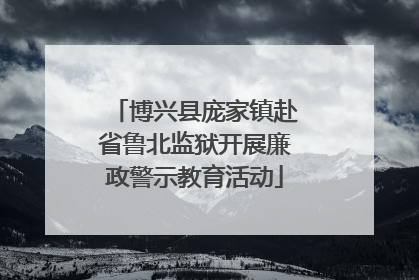 博兴县庞家镇赴省鲁北监狱开展廉政警示教育活动