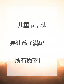 儿童节，就是让孩子满足所有愿望