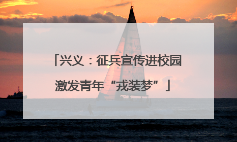 兴义：征兵宣传进校园 激发青年“戎装梦”