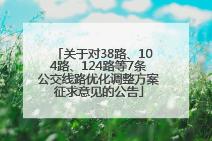 关于对38路、104路、124路等7条公交线路优化调整方案征求意见的公告