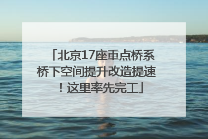 北京17座重点桥系桥下空间提升改造提速！这里率先完工
