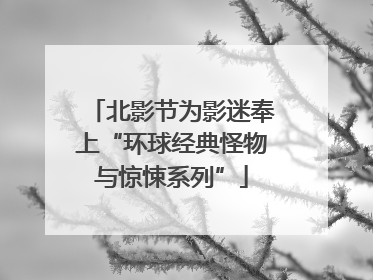 北影节为影迷奉上“环球经典怪物与惊悚系列”