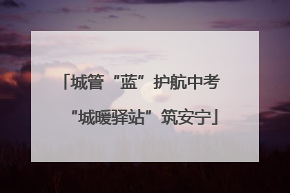 城管“蓝”护航中考 “城暖驿站”筑安宁