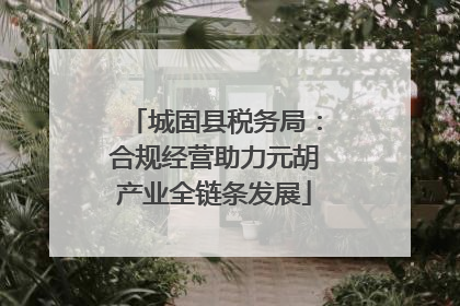 城固县税务局：合规经营助力元胡产业全链条发展