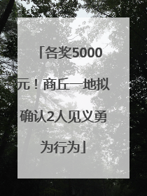 各奖5000元！商丘一地拟确认2人见义勇为行为