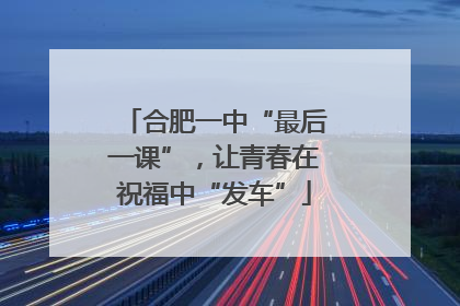 合肥一中“最后一课”，让青春在祝福中“发车”