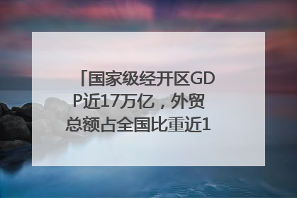 国家级经开区GDP近17万亿，外贸总额占全国比重近1/4｜数读中国