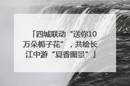 四城联动“送你10万朵栀子花”，共绘长江中游“夏香图景”