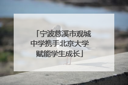 宁波慈溪市观城中学携手北京大学赋能学生成长