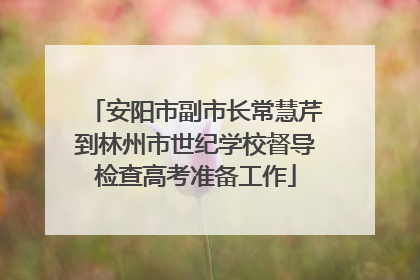 安阳市副市长常慧芹到林州市世纪学校督导检查高考准备工作