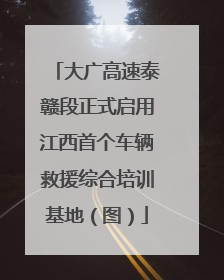 大广高速泰赣段正式启用江西首个车辆救援综合培训基地（图）