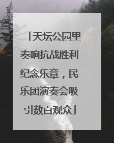 天坛公园里奏响抗战胜利纪念乐章，民乐团演奏会吸引数百观众