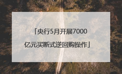 央行5月开展7000亿元买断式逆回购操作