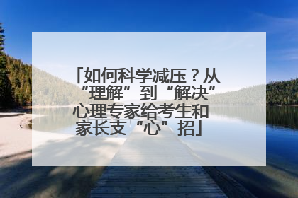 如何科学减压？从“理解”到“解决” 心理专家给考生和家长支“心”招
