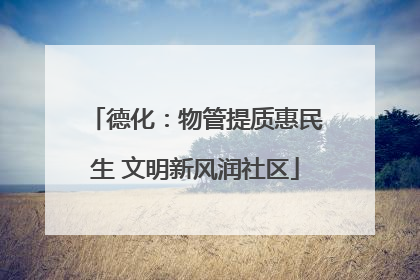 德化：物管提质惠民生 文明新风润社区