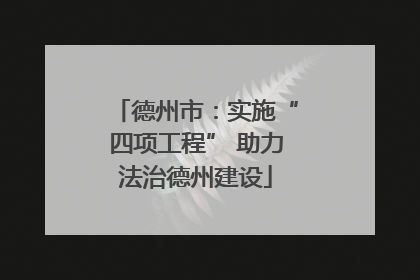 德州市：实施“四项工程” 助力法治德州建设