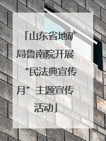 山东省地矿局鲁南院开展“民法典宣传月”主题宣传活动