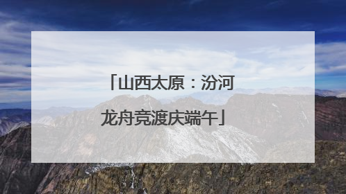 山西太原：汾河龙舟竞渡庆端午