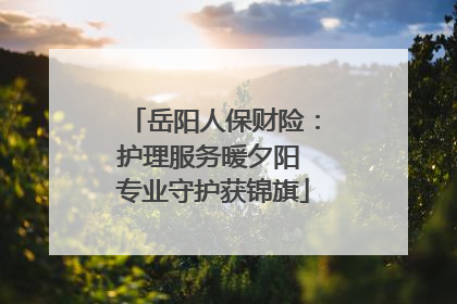 岳阳人保财险：护理服务暖夕阳 专业守护获锦旗