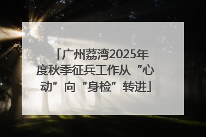 广州荔湾2025年度秋季征兵工作从“心动”向“身检”转进