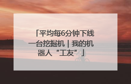 平均每6分钟下线一台挖掘机｜我的机器人“工友”