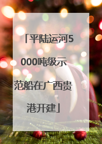 平陆运河5000吨级示范船在广西贵港开建