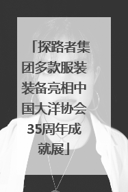 探路者集团多款服装装备亮相中国大洋协会35周年成就展