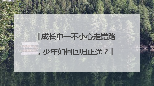 成长中一不小心走错路，少年如何回归正途？