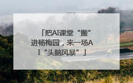 把AI课堂“搬”进杨梅园，来一场AI“头脑风暴”