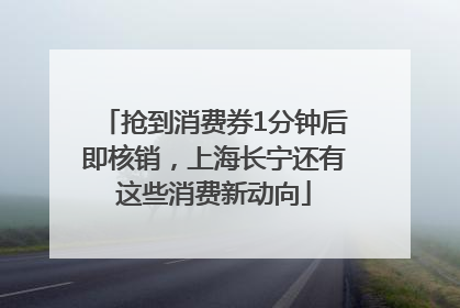 抢到消费券1分钟后即核销，上海长宁还有这些消费新动向