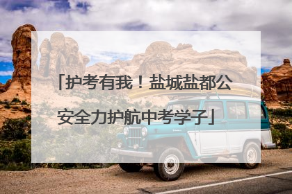 护考有我！盐城盐都公安全力护航中考学子
