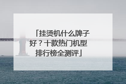 挂烫机什么牌子好？十款热门机型排行榜全测评