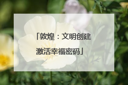 敦煌：文明创建激活幸福密码