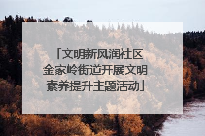 文明新风润社区 金家岭街道开展文明素养提升主题活动