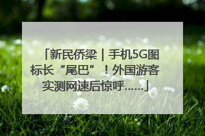 新民侨梁｜手机5G图标长“尾巴”！外国游客实测网速后惊呼……