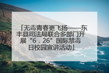 无毒青春更飞扬——东丰县司法局联合多部门开展“6．26”国际禁毒日校园宣讲活动