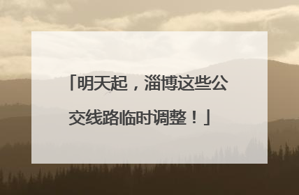 明天起，淄博这些公交线路临时调整！