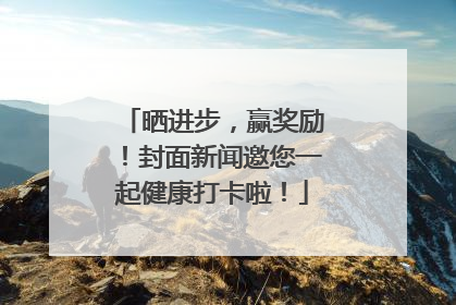 晒进步，赢奖励！封面新闻邀您一起健康打卡啦！