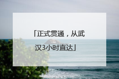 正式贯通，从武汉3小时直达