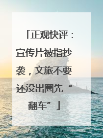 正观快评：宣传片被指抄袭，文旅不要还没出圈先“翻车”