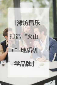 潍坊昌乐打造“火山+”地质研学品牌