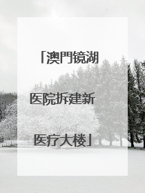 澳門镜湖医院拆建新医疗大楼