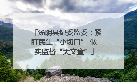 汤阴县纪委监委：紧盯民生“小切口” 做实监督“大文章”