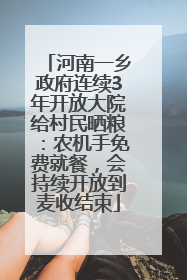 河南一乡政府连续3年开放大院给村民晒粮：农机手免费就餐，会持续开放到麦收结束