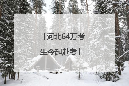 河北64万考生今起赴考