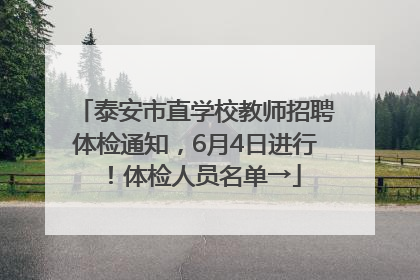 泰安市直学校教师招聘体检通知，6月4日进行！体检人员名单→