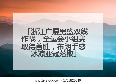 浙江广厦男篮双线作战，全运会小组赛取得首胜，布朗手感冰凉亚冠落败