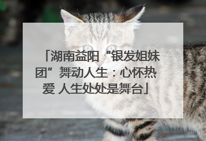 湖南益阳“银发姐妹团”舞动人生：心怀热爱 人生处处是舞台