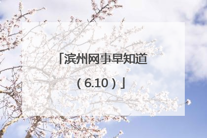 滨州网事早知道（6.10）